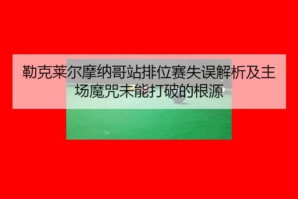 lei-ke-lai-er-mo-na-ge-zhan-pai-wei-sai-shi-wu-jie-xi-ji-zhu-chang-mo-zhou-wei-neng-da-po-de-gen-yuan-3-576.jpg