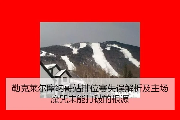 勒克莱尔摩纳哥站排位赛失误解析及主场魔咒未能打破的根源