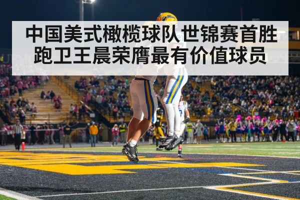 中国美式橄榄球队世锦赛首胜 跑卫王晨荣膺最有价值球员
